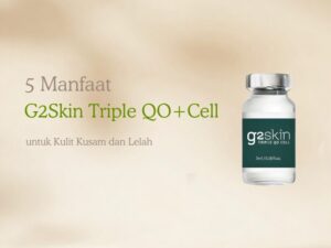 5 Manfaat G2Skin Triple QO+Cell untuk Kulit Kusam dan Lelah