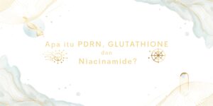 Apa itu PDRN, Glutathione, dan Niacinamide?