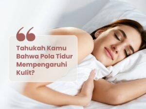 Tahukah kamu kalo pola tidur berpengaruh pada kulit?