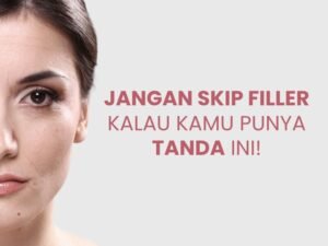 Jangan Skip Filler Kalau Kamu Punya Tanda Ini!